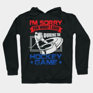 I'm Sorry For What I Said During The Hockey Game Hoodie